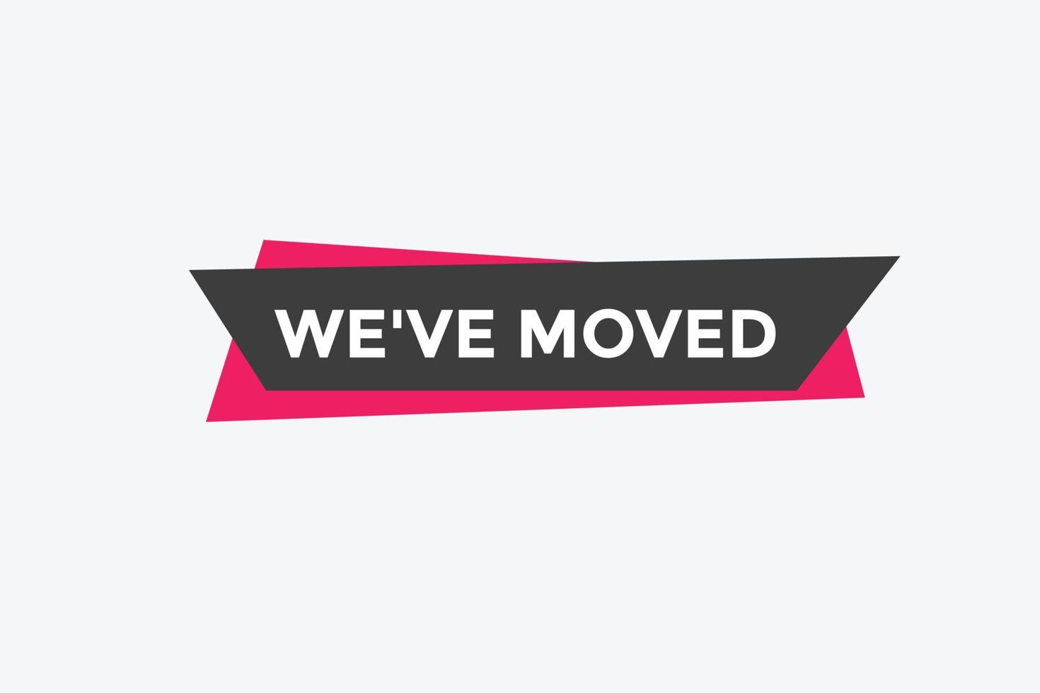 Weve moved button. speech bubble. We have moved web banner template. Vector Illustration.