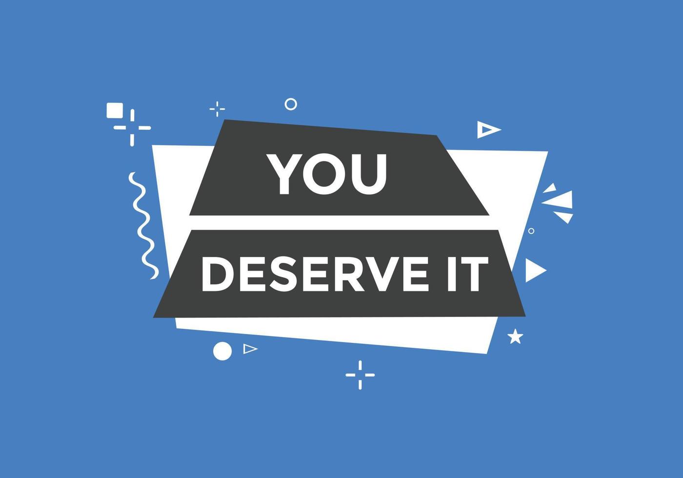 You deserve it quote button. speech bubble. You deserve it web banner template. Vector Illustration.
