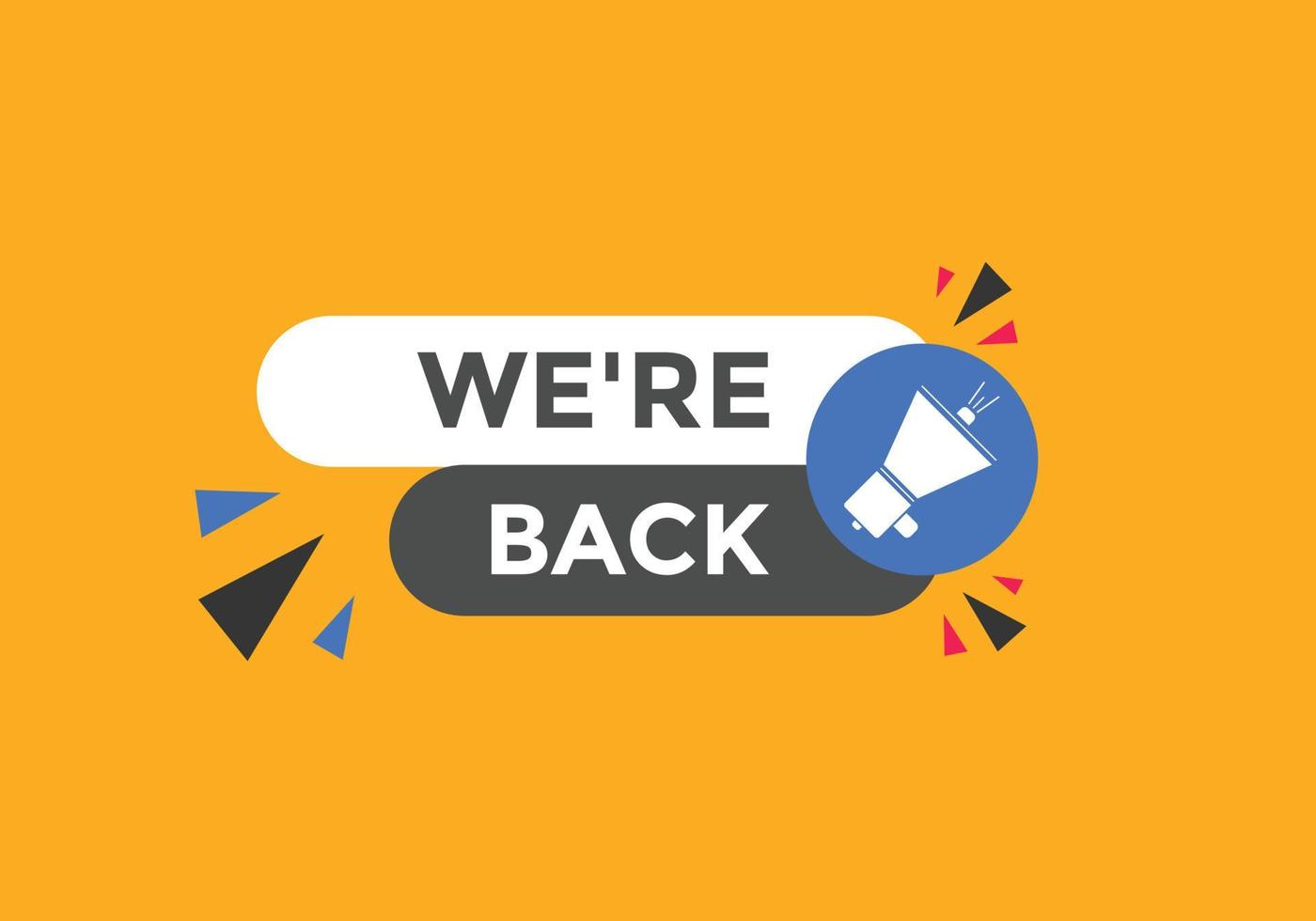 We are back button. speech bubble. We are back today web banner template. Vector Illustration.