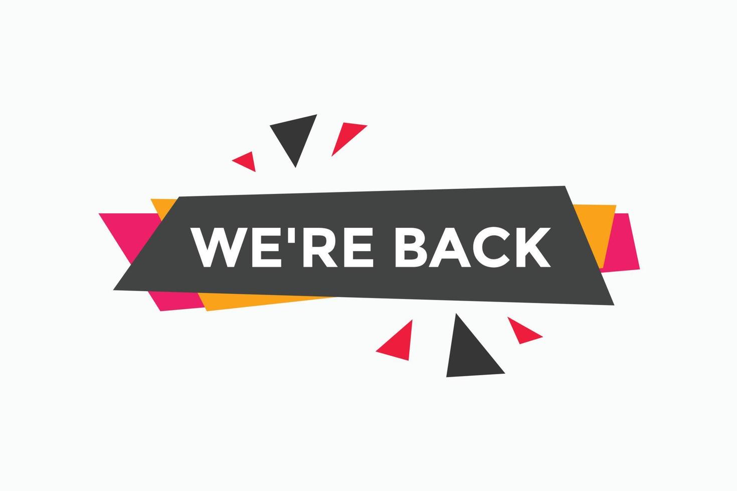 We are back button. speech bubble. We are back today web banner template. Vector Illustration.