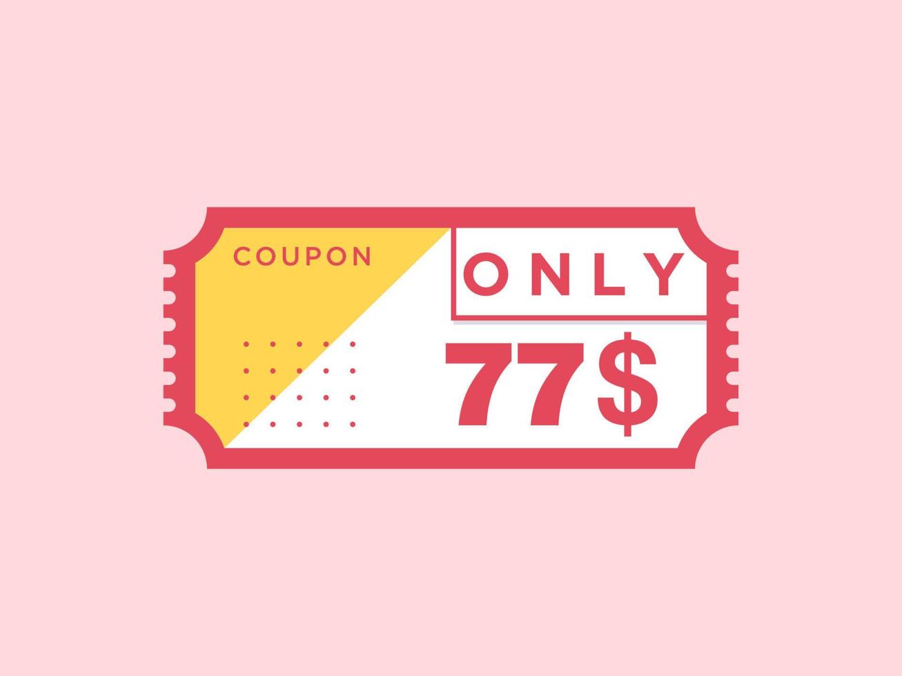 77 Dollar Only Coupon sign or Label or discount voucher Money Saving label, with coupon vector illustration summer offer ends weekend holiday