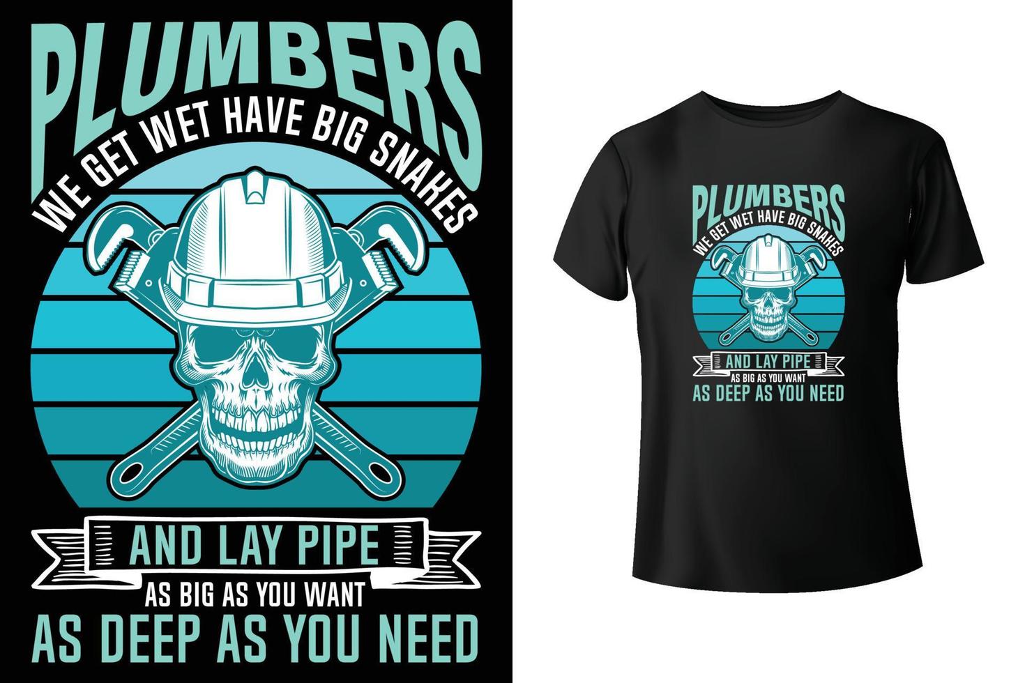 Plumbers we get wet have big snakes and lay pipe as big as you want as deep as you need - Plumber t-shirt design template vector