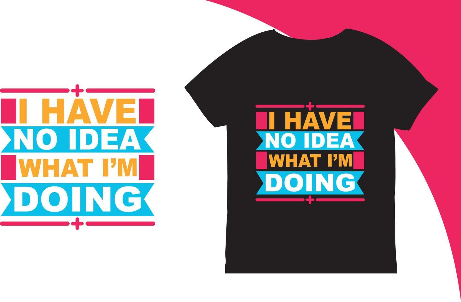 I Have No Idea What I'm Doing Quotes T-shirt vector