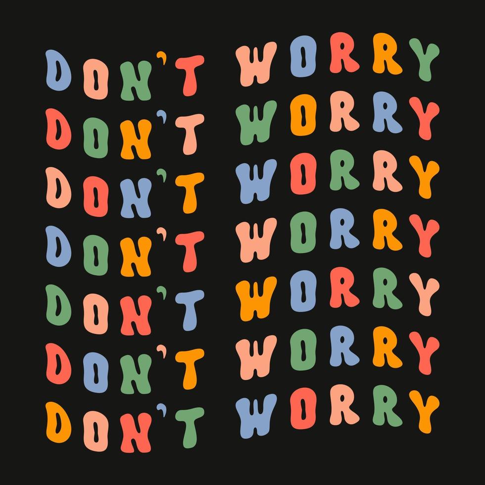 Don't worry motivational colorful wavy slogan isolated on a black background. Retro groovy vector illustration in style 70s, 80s