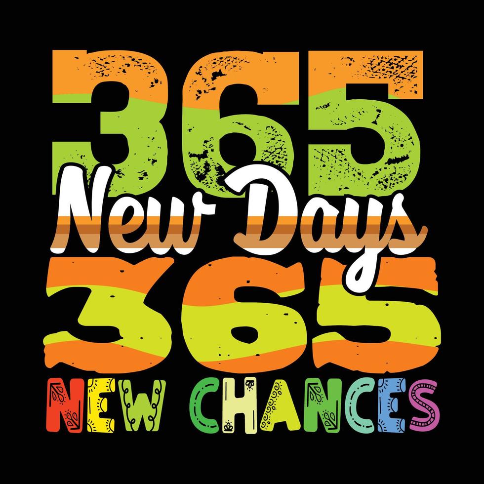 365 New Days 365 New Chances. Can be used for happy new year T-shirt fashion design, new year Typography design, swear apparel, t-shirt vectors,  sticker design, cards, messages,  and mugs vector