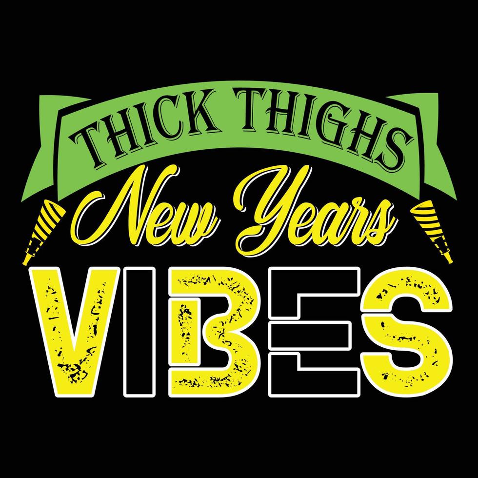 Thick Thighs New Years Vibes. Can be used for happy new year T-shirt fashion design, new year Typography design, new year swear apparel, t-shirt vectors,  sticker design, cards, messages,  and mugs vector