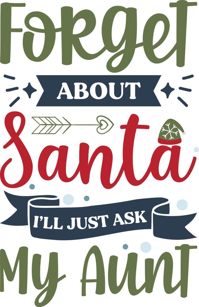 Forget about Santa I will just ask my aunt. Funny Christmas quote and saying vector. Hand drawn lettering phrase for Christmas.Good for T shirt print, poster, card, mug, and gift design vector