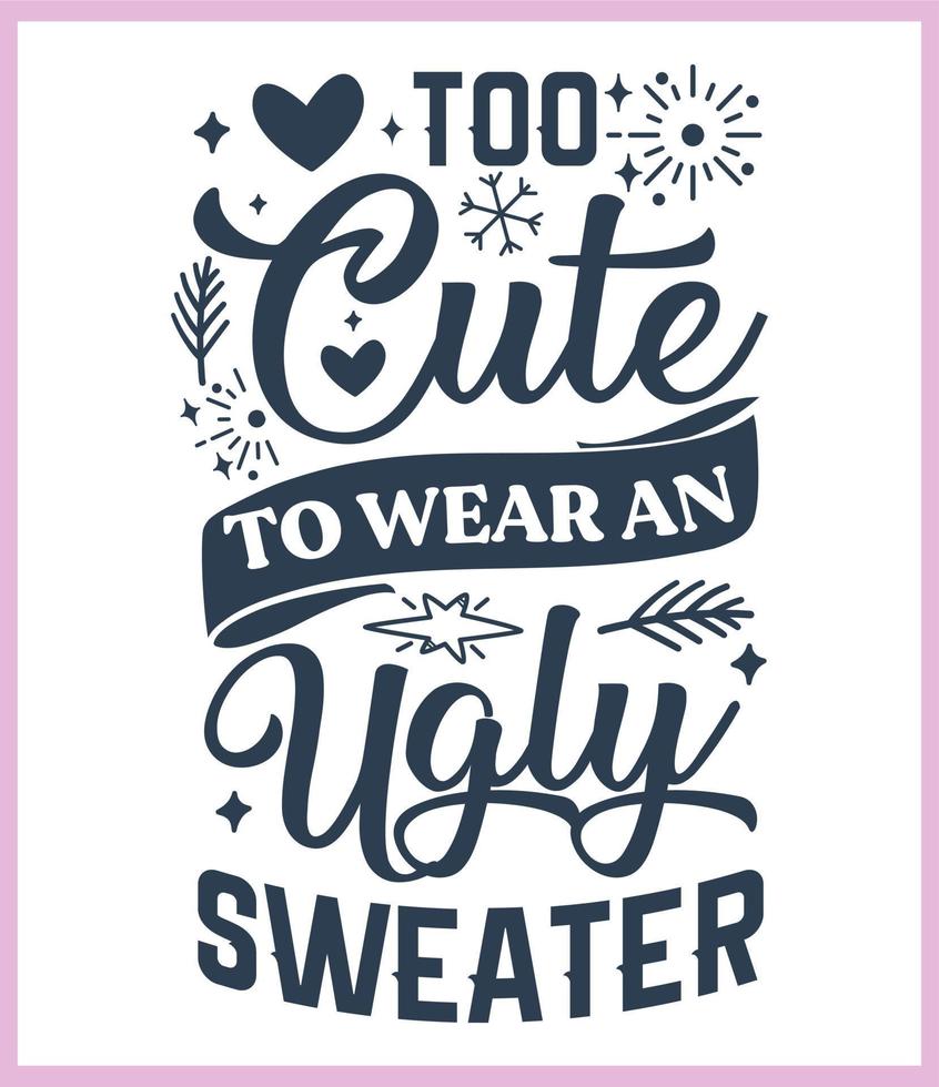 Too cute to wear an ugly sweater. Funny Christmas quote and saying vector. Hand drawn lettering phrase for Christmas.Good for T shirt print, poster, card, mug, and gift design vector