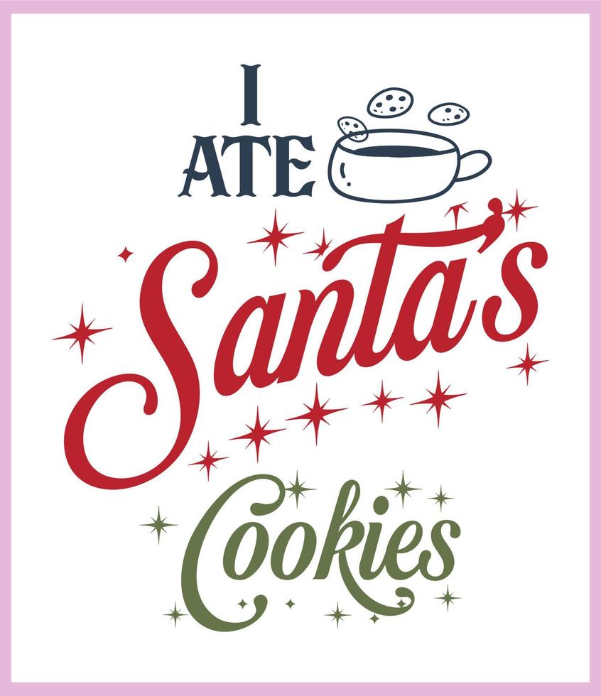 I ate Santa's Cookies. Funny Christmas quote and saying vector. Hand drawn lettering phrase for Christmas.Good for T shirt print, poster, card, mug, and gift design vector