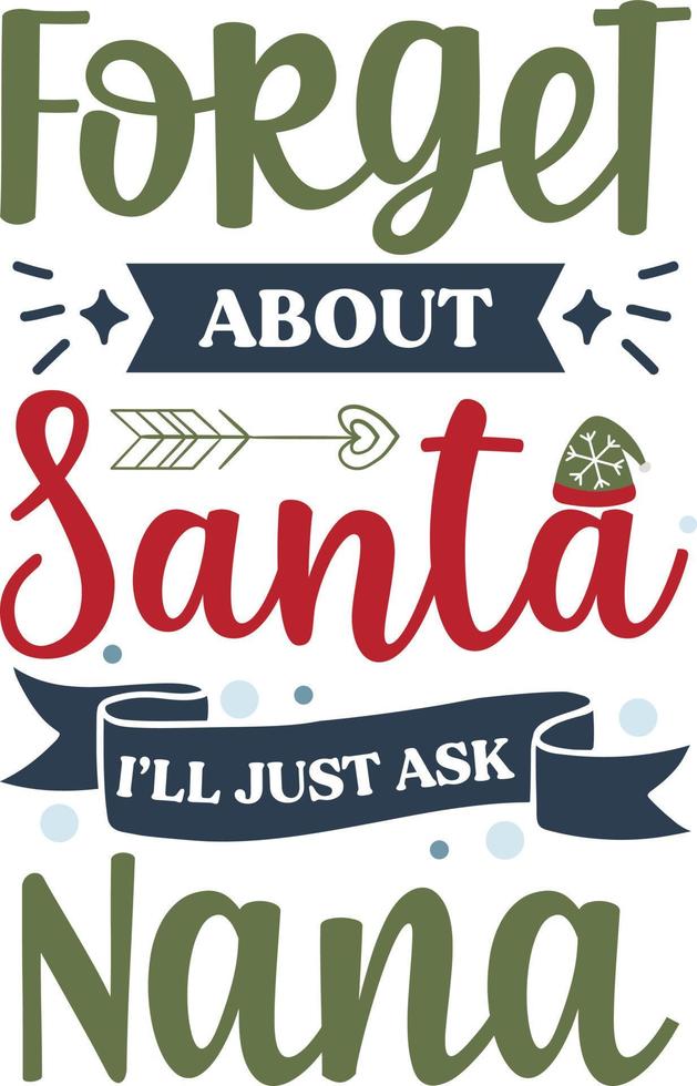 Forget about Santa I will just ask nana. Funny Christmas quote and saying vector. Hand drawn lettering phrase for Christmas.Good for T shirt print, poster, card, mug, and gift design vector