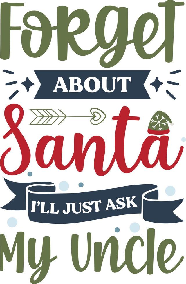 Forget about Santa I will just ask my uncle. Funny Christmas quote and saying vector. Hand drawn lettering phrase for Christmas.Good for T shirt print, poster, card, mug, and gift design vector