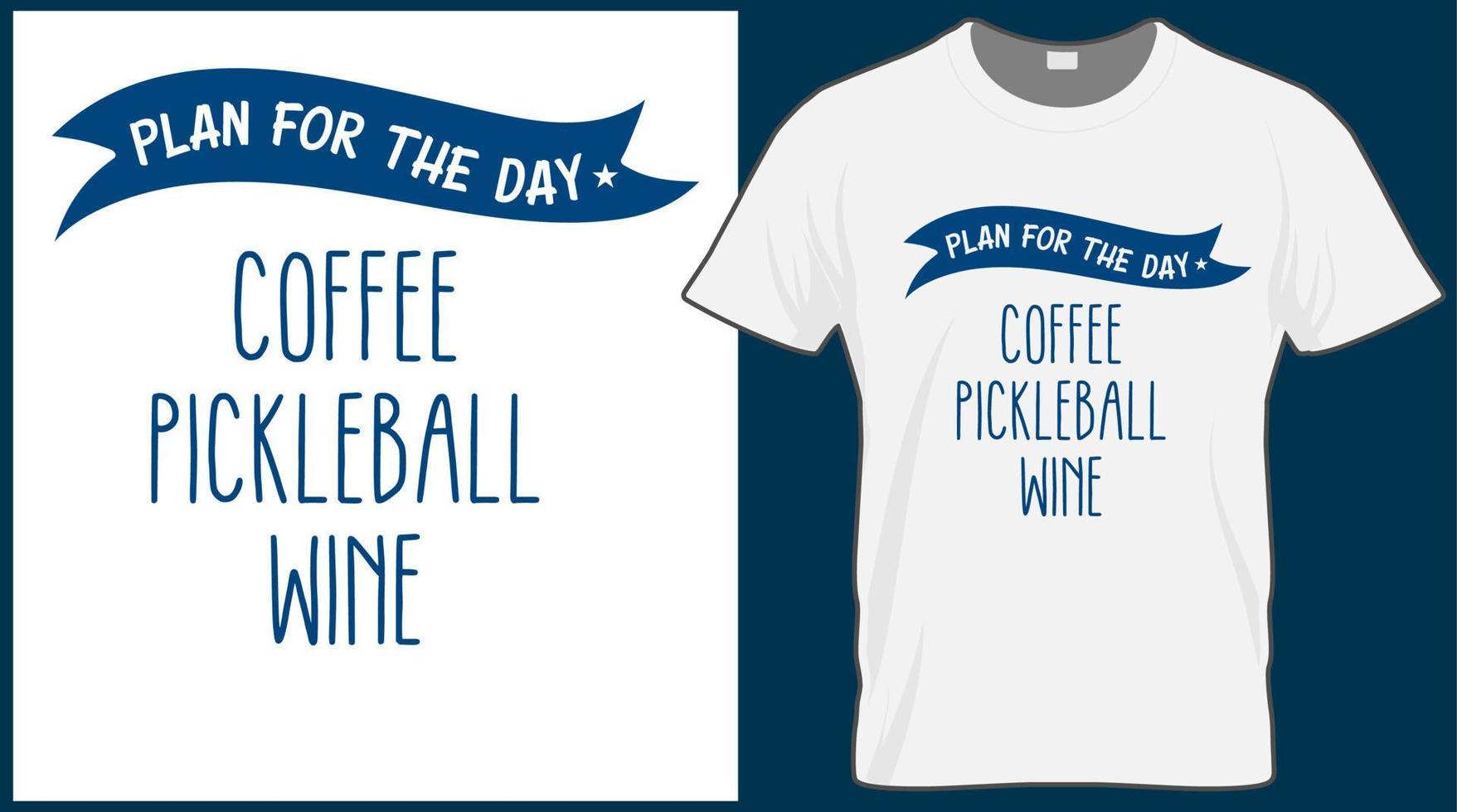 Plan for the day coffee Pickleball wine saying vector t shirt design. Pickle ball quote typography designs. Print illustration for sport card, cap, tshirt, mug, banner, poster, background.