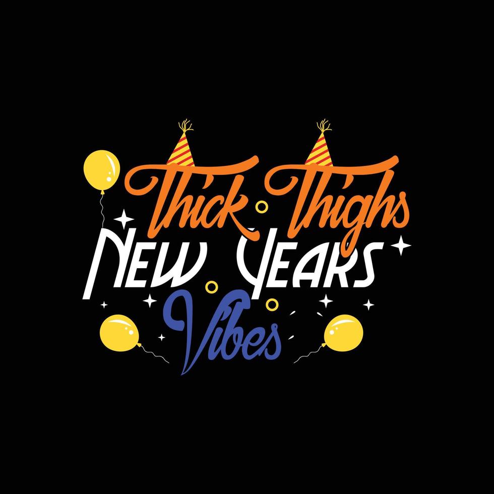 Thick Thighs New Years Vibes Can be used for happy new year T-shirt fashion design, new year Typography design, kitty swear apparel, t-shirt vectors,  sticker design, cards, messages,  and mugs vector