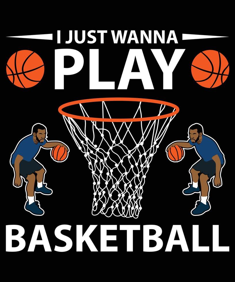 I Just Wanna Play Basketball Vector T-Shirt Design Template