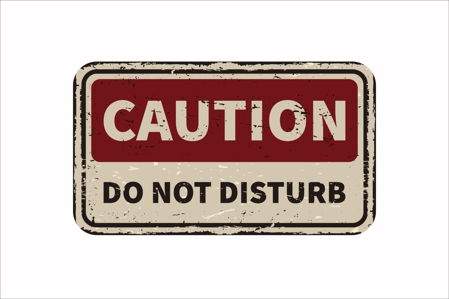 Caution do not disturb vintage rusty metal sign on a white background, vector illustration