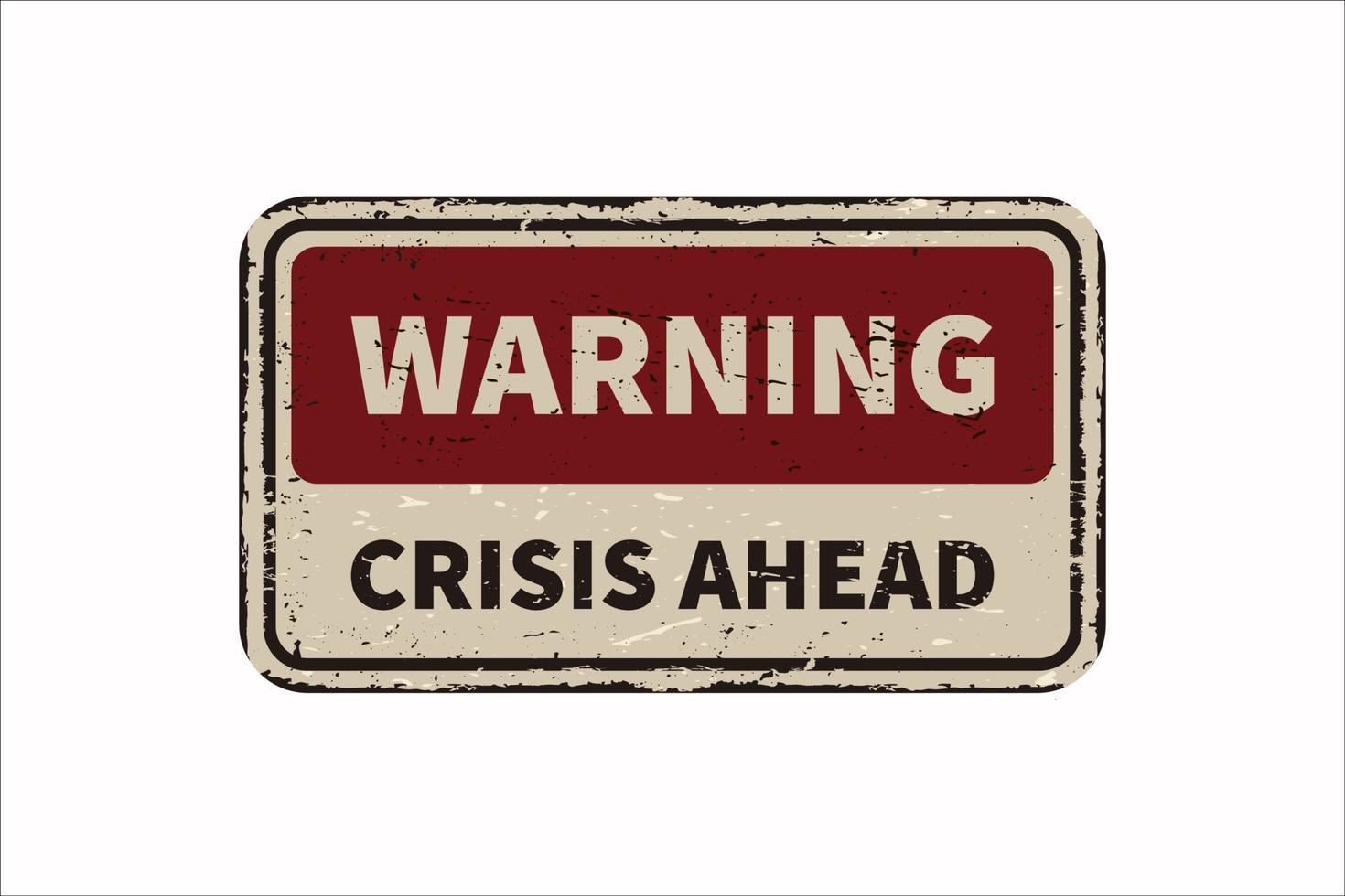 Warning Crisis ahead vintage rusty metal sign on a white background, vector illustration