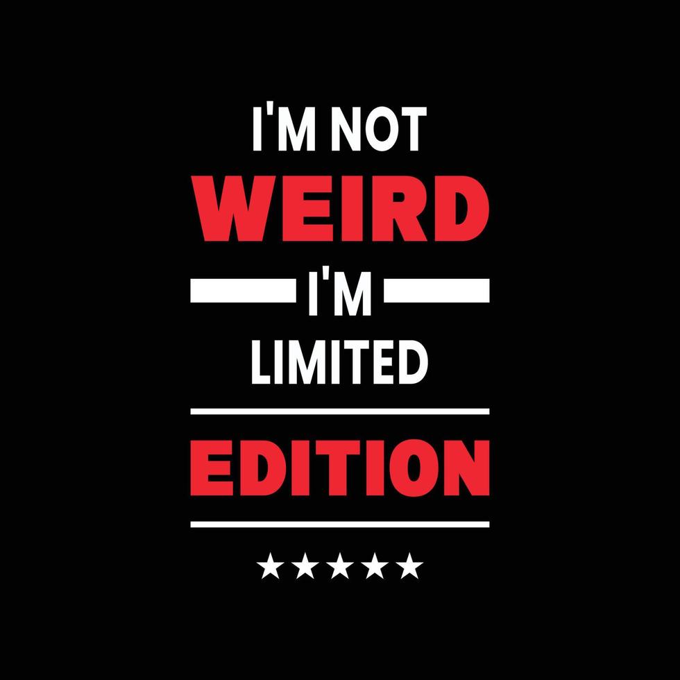 I'm not weird I'm limited-edition motivational typography, quotes vector t shirt design
