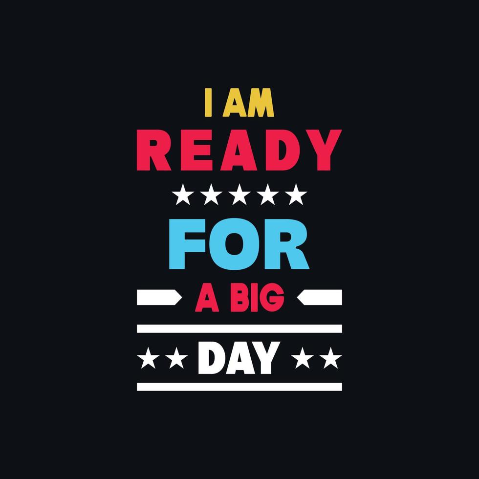 I am ready for a big day  motivational typography, quotes vector t shirt design