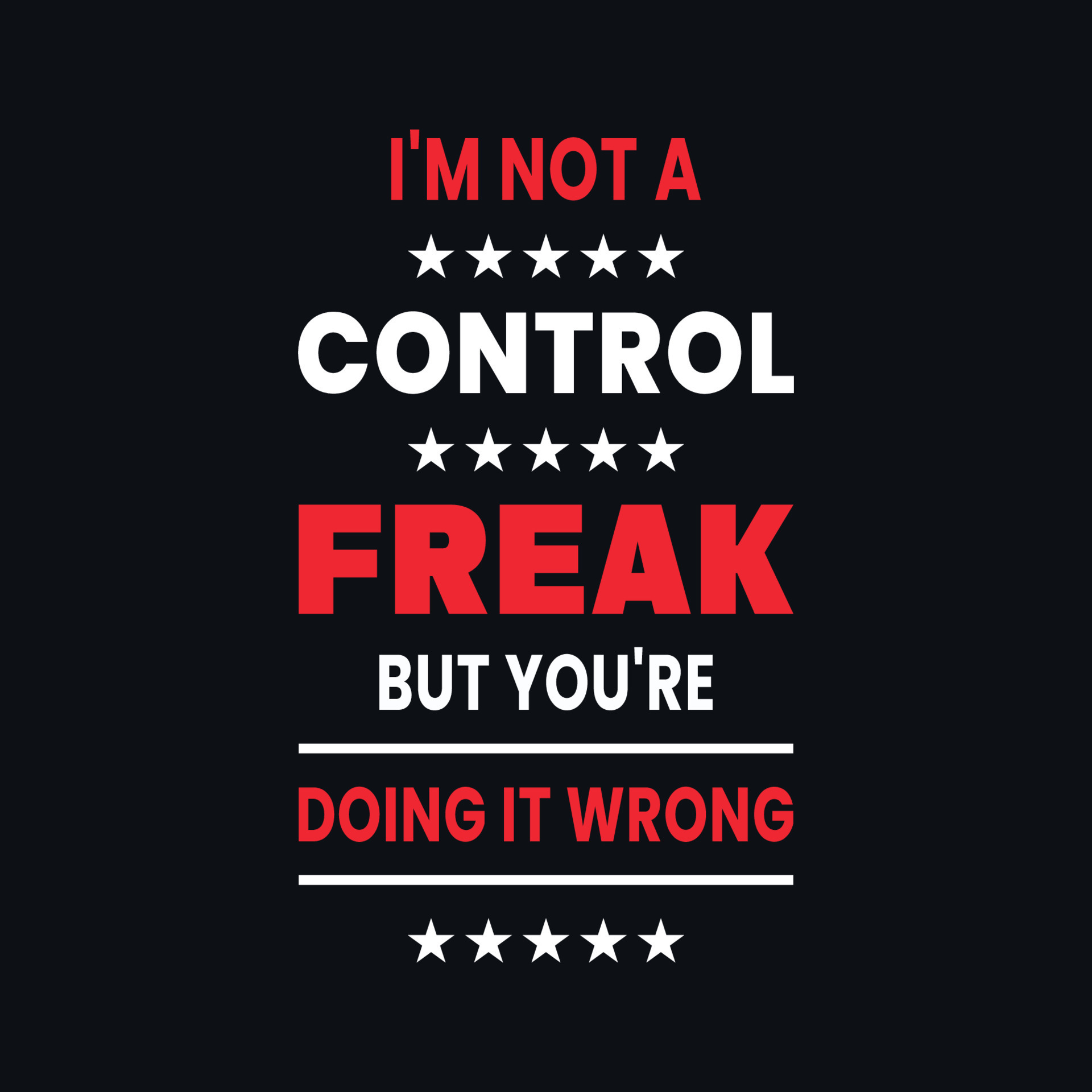 I'm not a control freak but you're do motivational typography, quotes  vector t shirt designing it wrong 11960600 Vector Art at Vecteezy