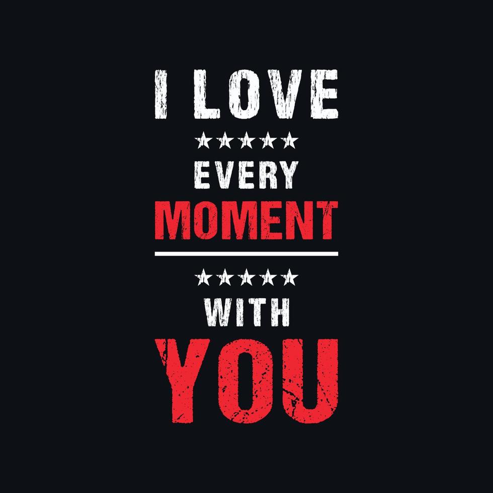 I love every moment with you  motivational typography, quotes vector t shirt design