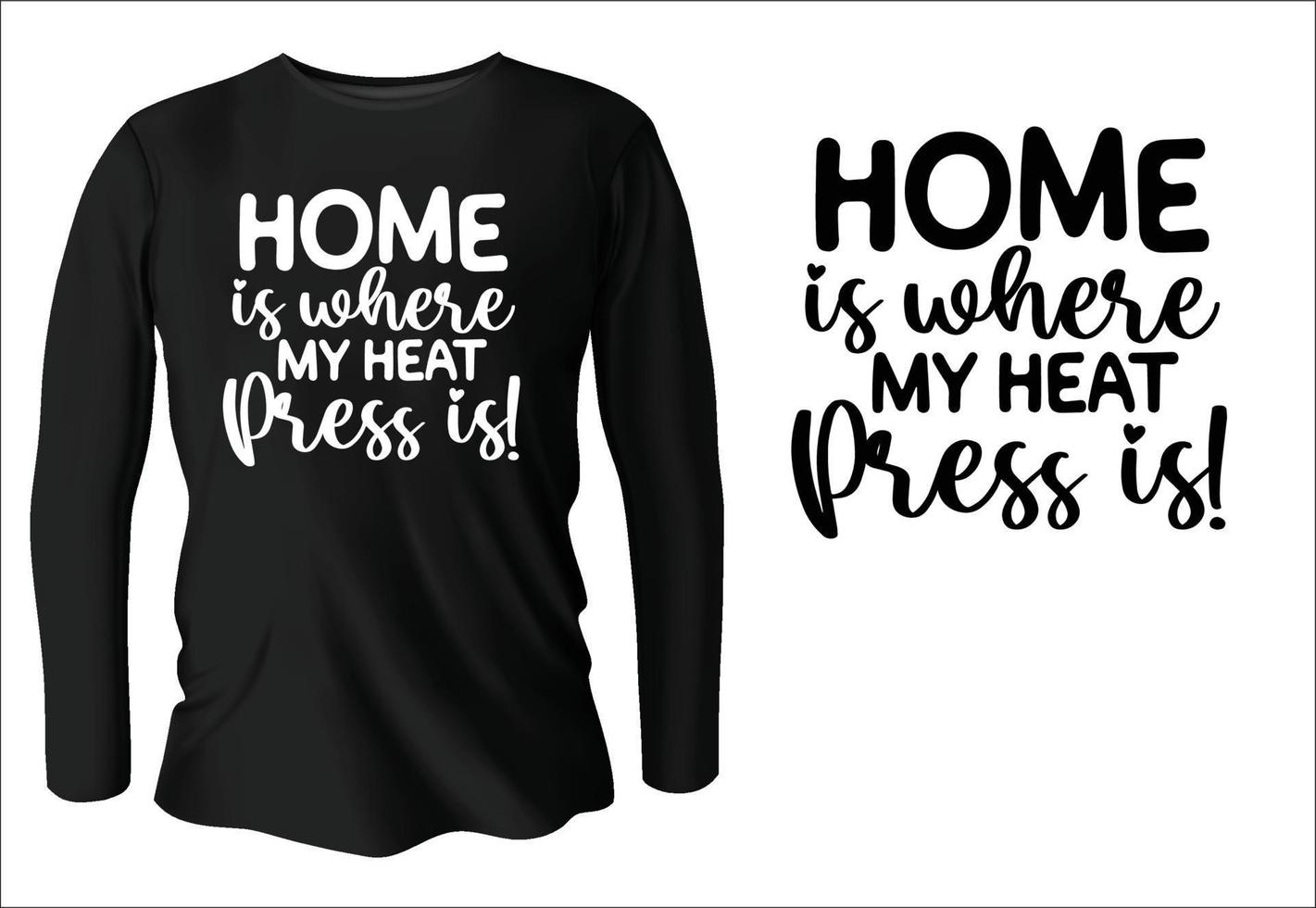 Home is where my heat press is t-shirt design with vector