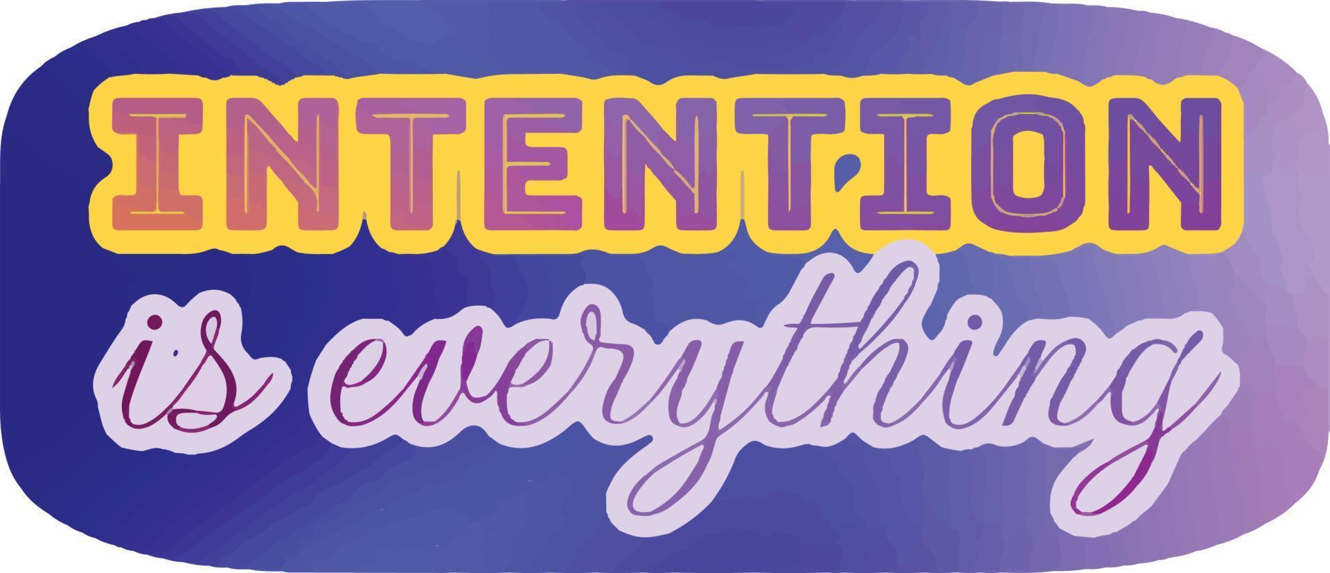 Intention is everything. Positive motivational phrases, icon, slogan, sticker, background ,frame, text ,lettering vector