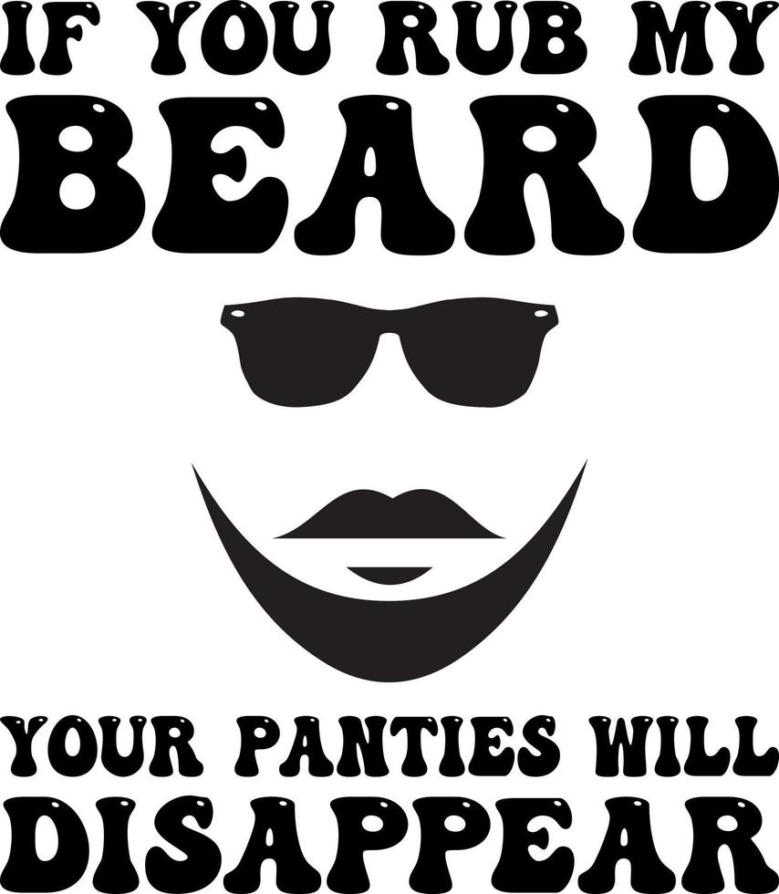If you rub my beard your panties will disappear funny beard t-shirt design vector