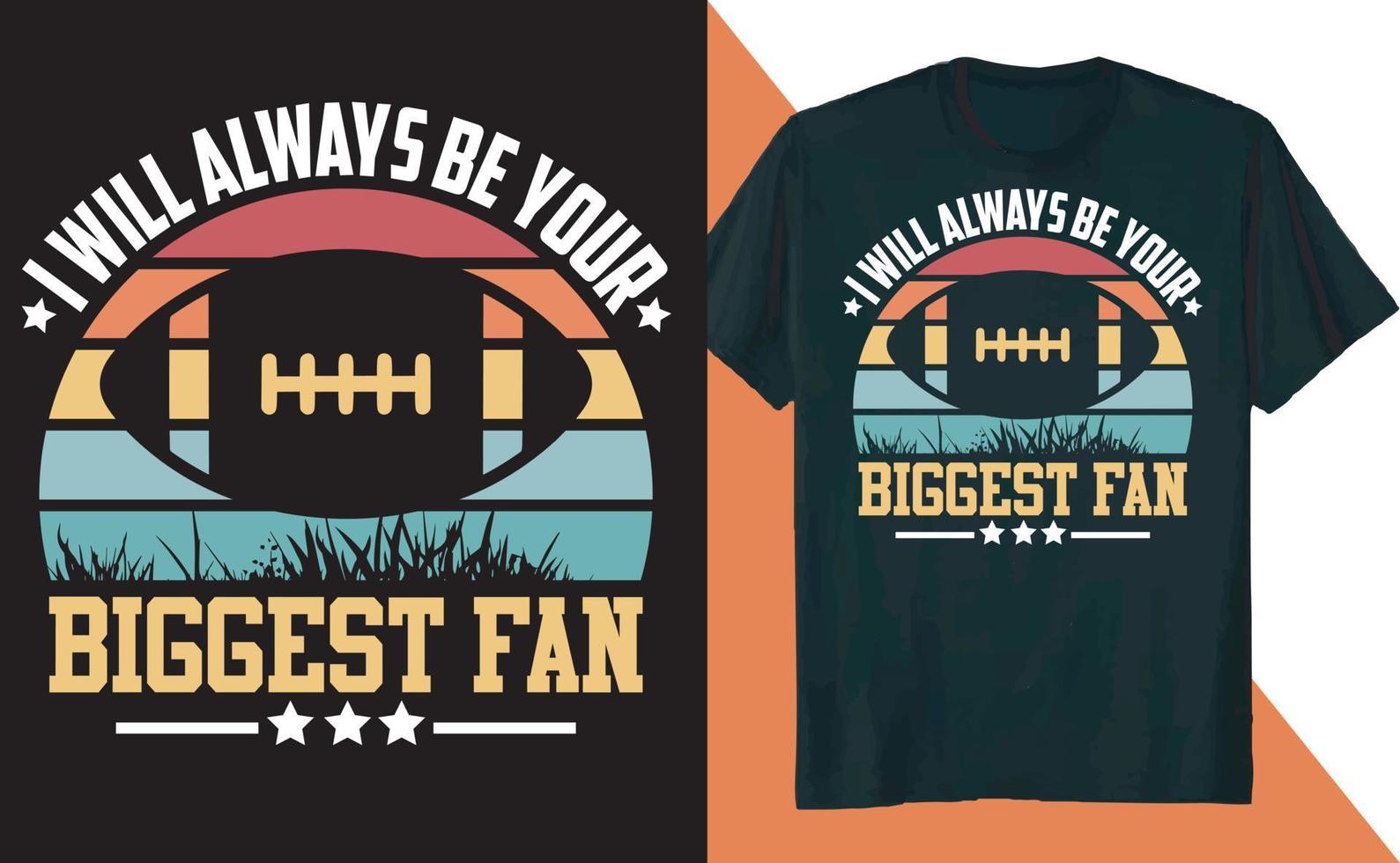 I will Always Be Your Biggest Fan Football T Shirt Design vector