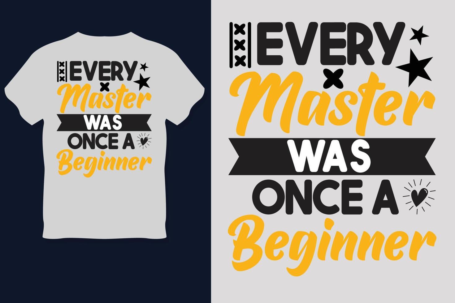 EVERY Master was Oncea Beginner T Shirt Design vector