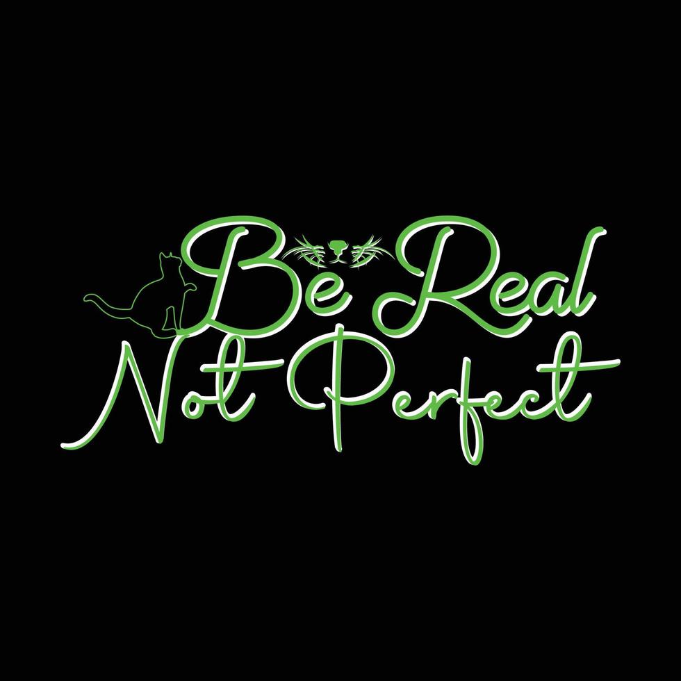 Be Real, Not Perfect. Can be used for cat T-shirt fashion design, cat Typography design, kitty swear apparel, t-shirt vectors,  sticker design,  greeting cards, messages,  and mugs. vector