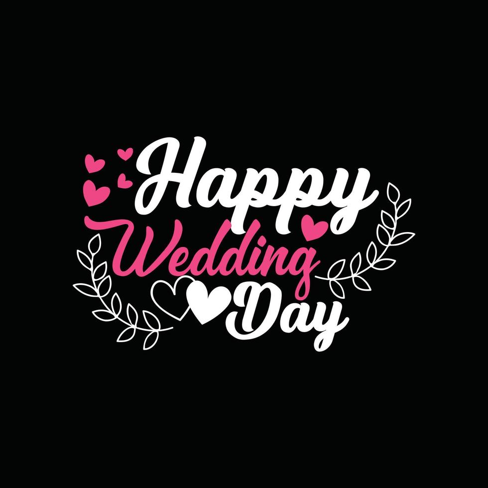 Happy wedding day. Can be used for wedding  T-shirt fashion design, wedding Typography, marriage swear apparel, t-shirt vectors,  sticker design,  greeting cards, messages, vector