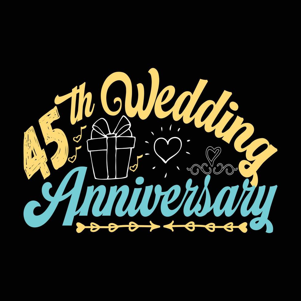 45th Wedding Anniversary. Can be used for wedding  T-shirt fashion design, wedding Typography, marriage swear apparel, t-shirt vectors,  sticker design,  greeting cards, messages,  and mugs vector