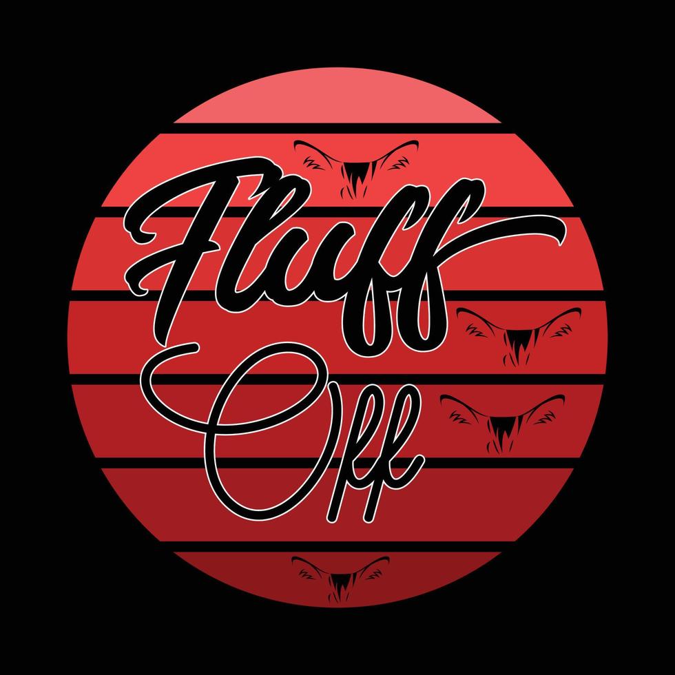 Fluff Off. Can be used for cat T-shirt fashion design, cat Typography design, kitty swear apparel, t-shirt vectors,  sticker design,  greeting cards, messages,  and mugs. vector