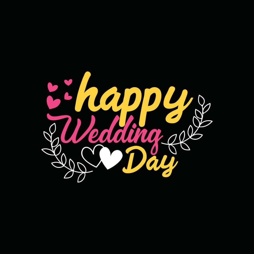 Happy wedding day. Can be used for wedding  T-shirt fashion design, wedding Typography, marriage swear apparel, t-shirt vectors,  sticker design,  greeting cards, messages, vector