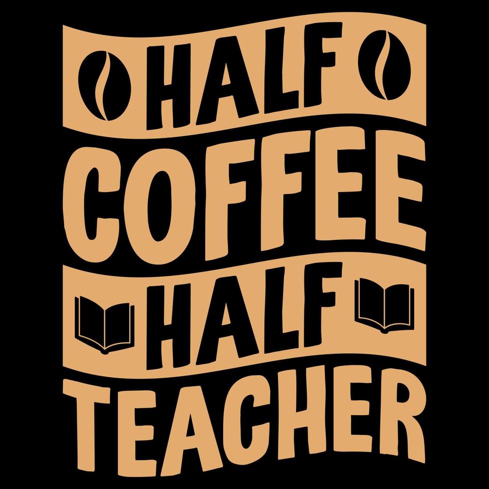 Half Coffee Half Teacher t-shirt design free, Coffee motivational quote, coffee lettering, Coffee cup vector, illustration vector