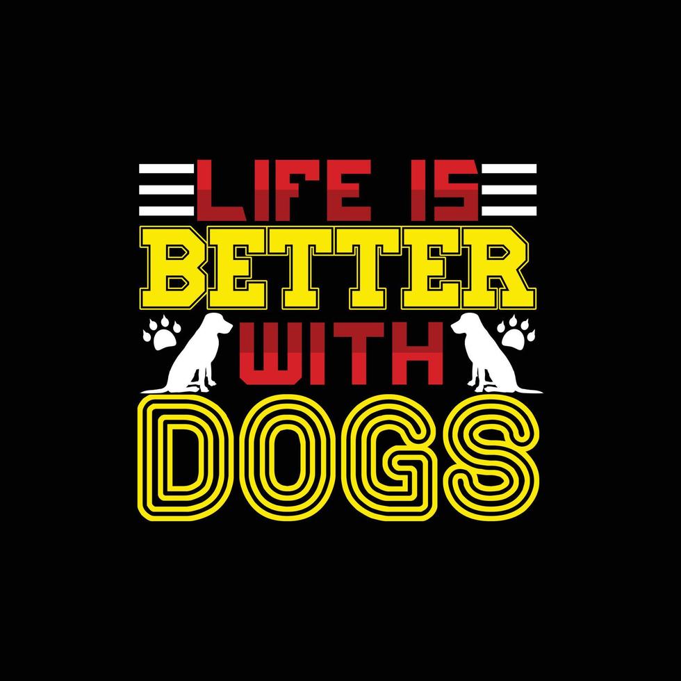 La vida es mejor con perros. se puede utilizar para el diseño de moda de camisetas para perros, diseño tipográfico de perros, prendas de ropa para perros, diseño de pegatinas de vectores de camisetas, tarjetas de felicitación, mensajes y tazas.