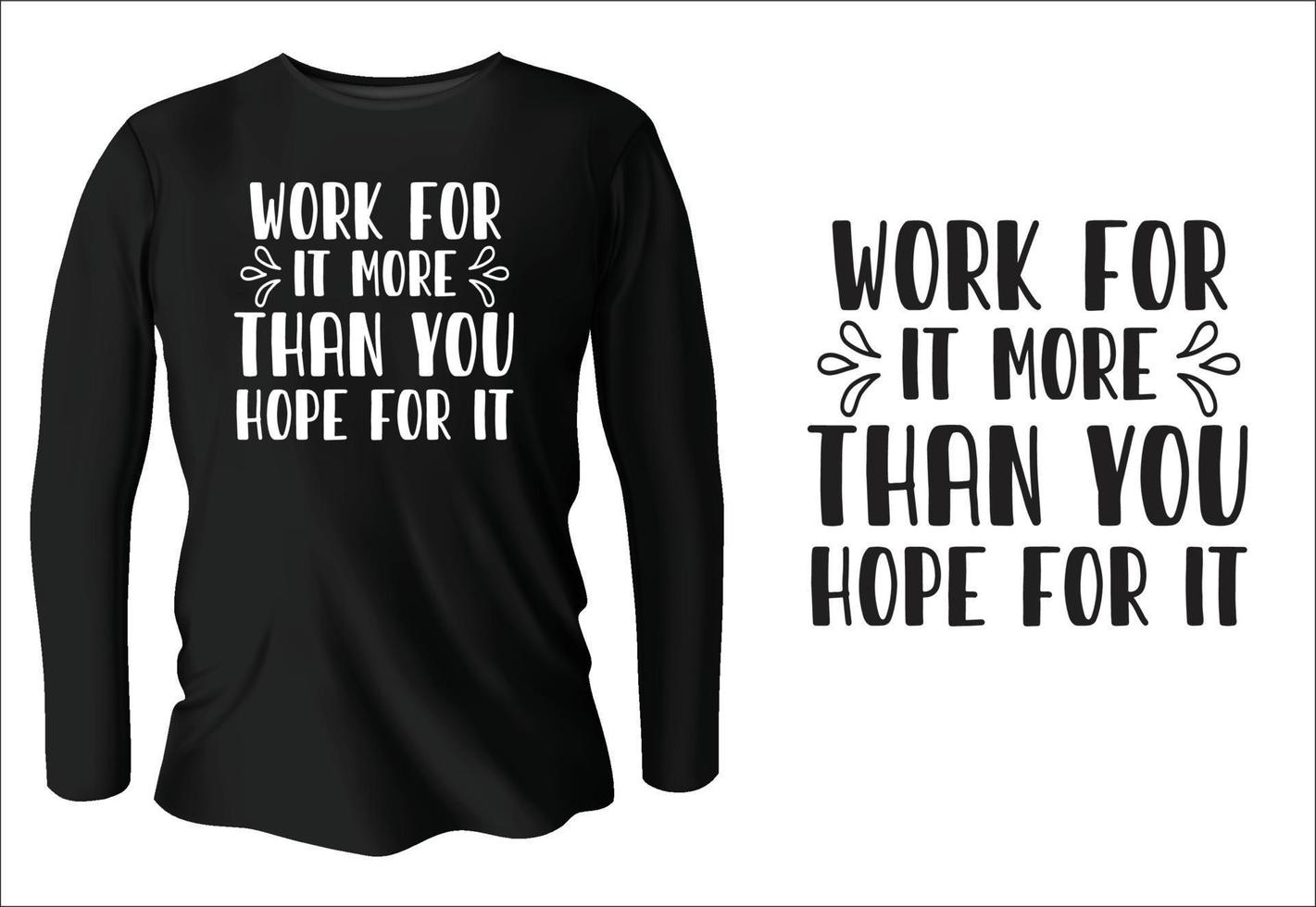 work for it more than you hope for it t-shirt design with vector