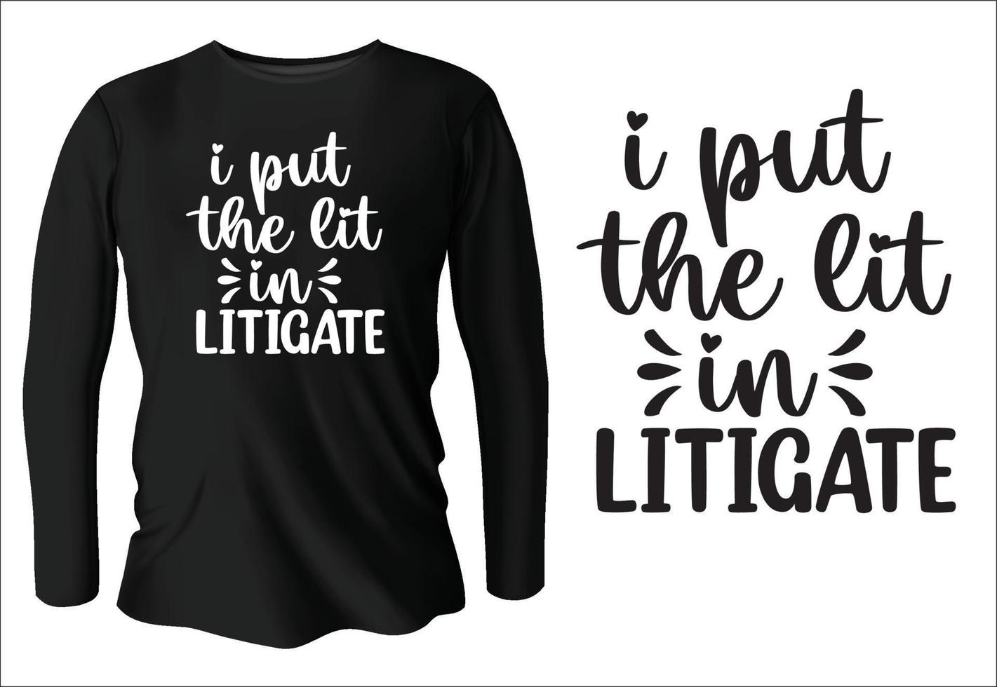 I put the lit in litigate t-shirt design with vector