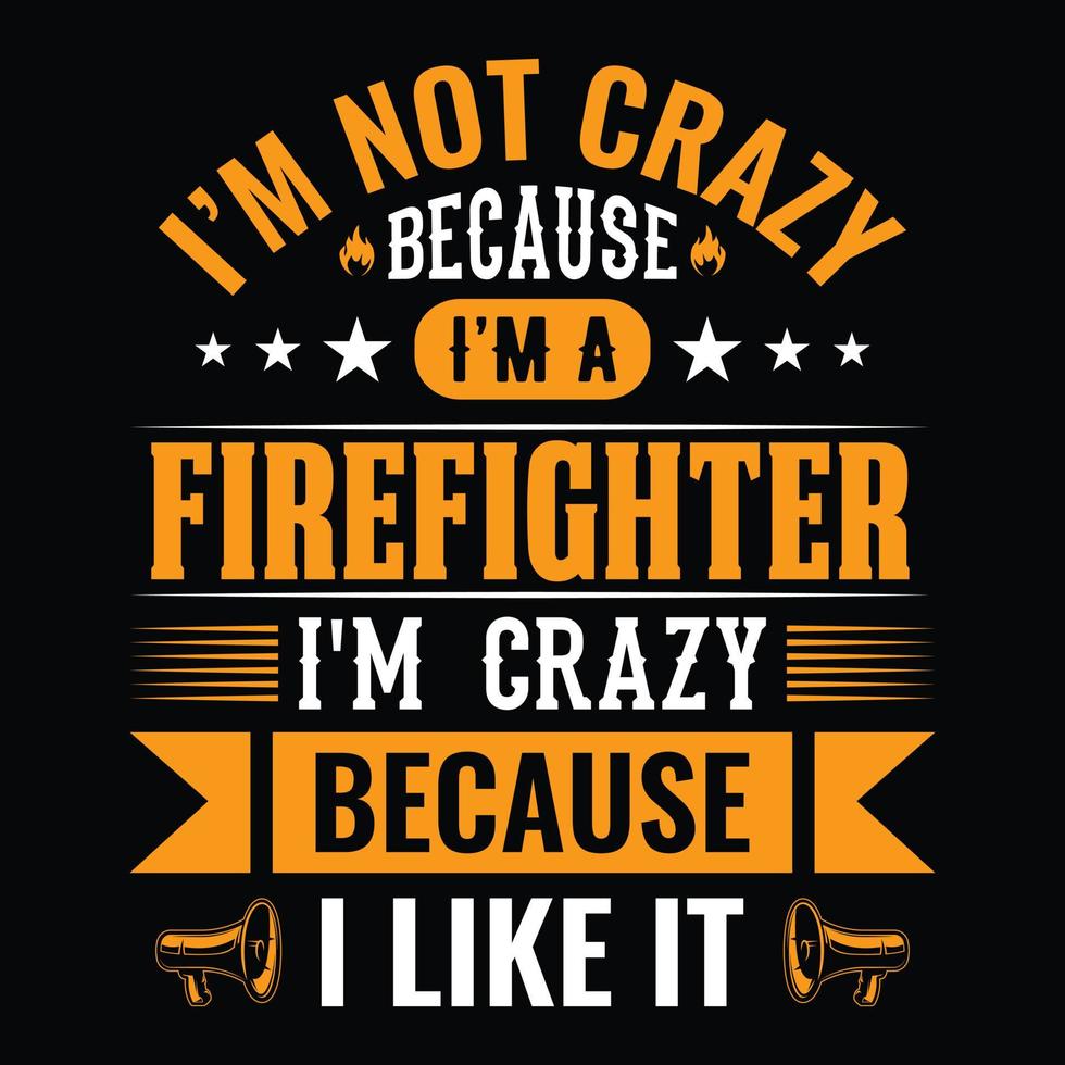 I'm not crazy because I'm a firefighter I'm crazy because I like it - firefighter t shirt design, Vector graphic, typographic poster