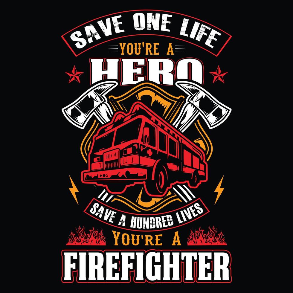 Save one life you're a hero save a hundred lives you're a firefighter - Firefighter vector t shirt design