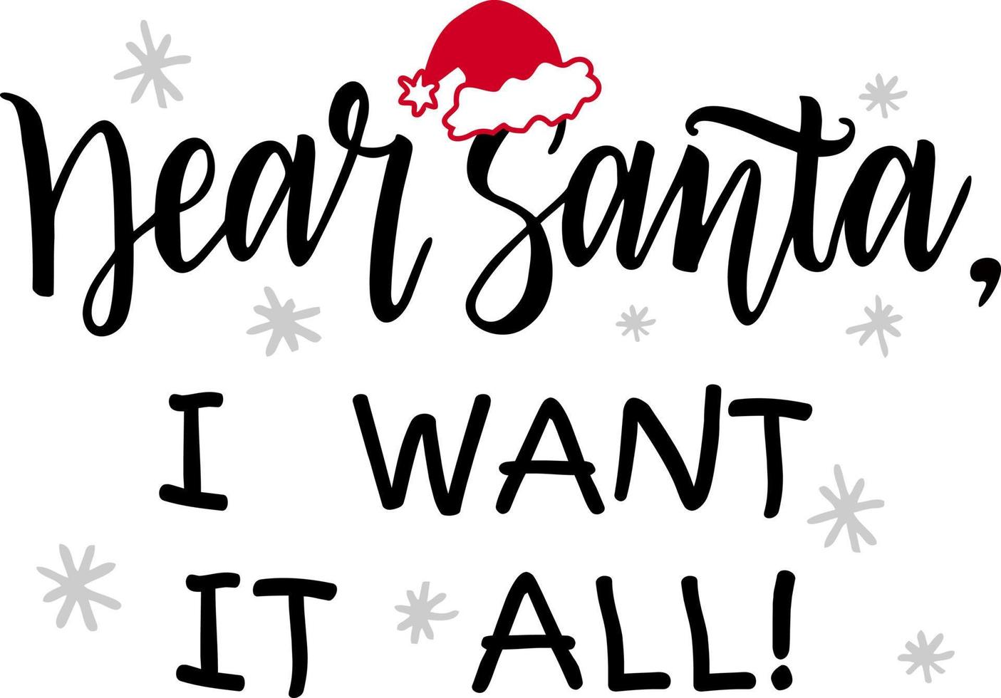 Dear Santa, I want it all. Fun saying, text for Christmas banners and advertisement. Inscription to christmas and new year vector