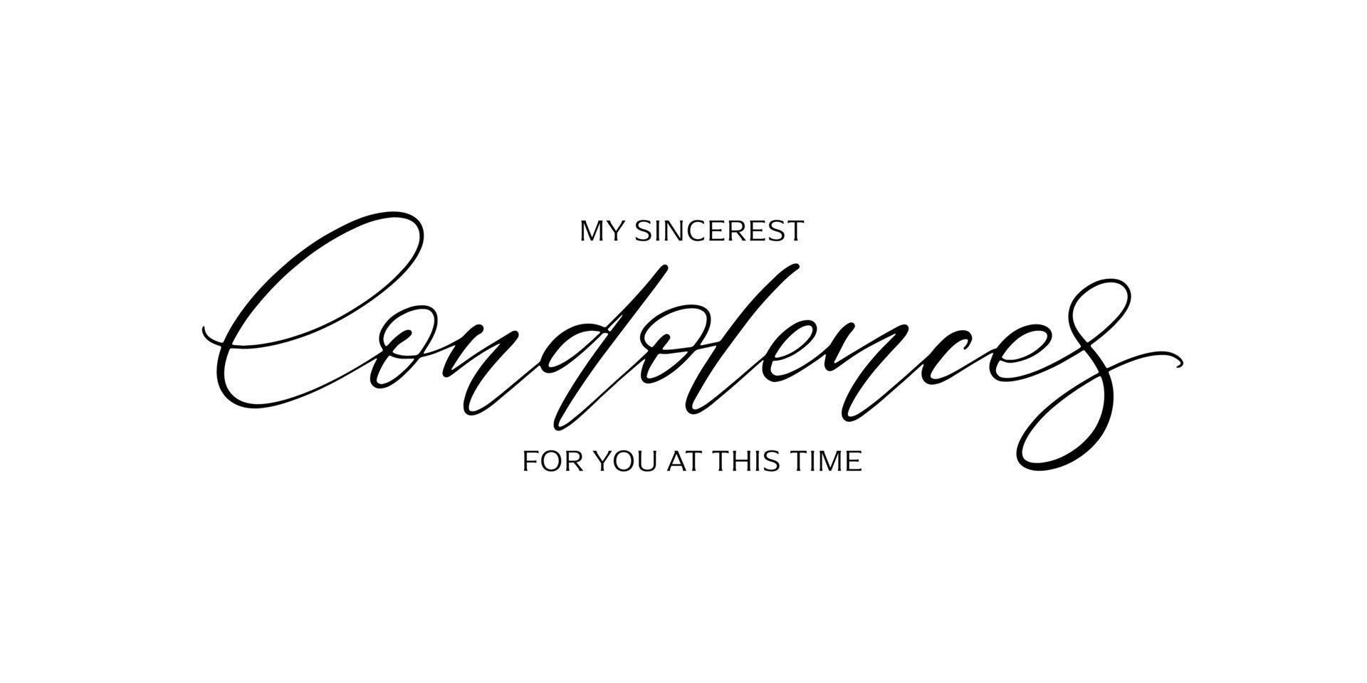 My sincerest condolences to you at this time card. Handwritten text on white background. Condolence message. vector