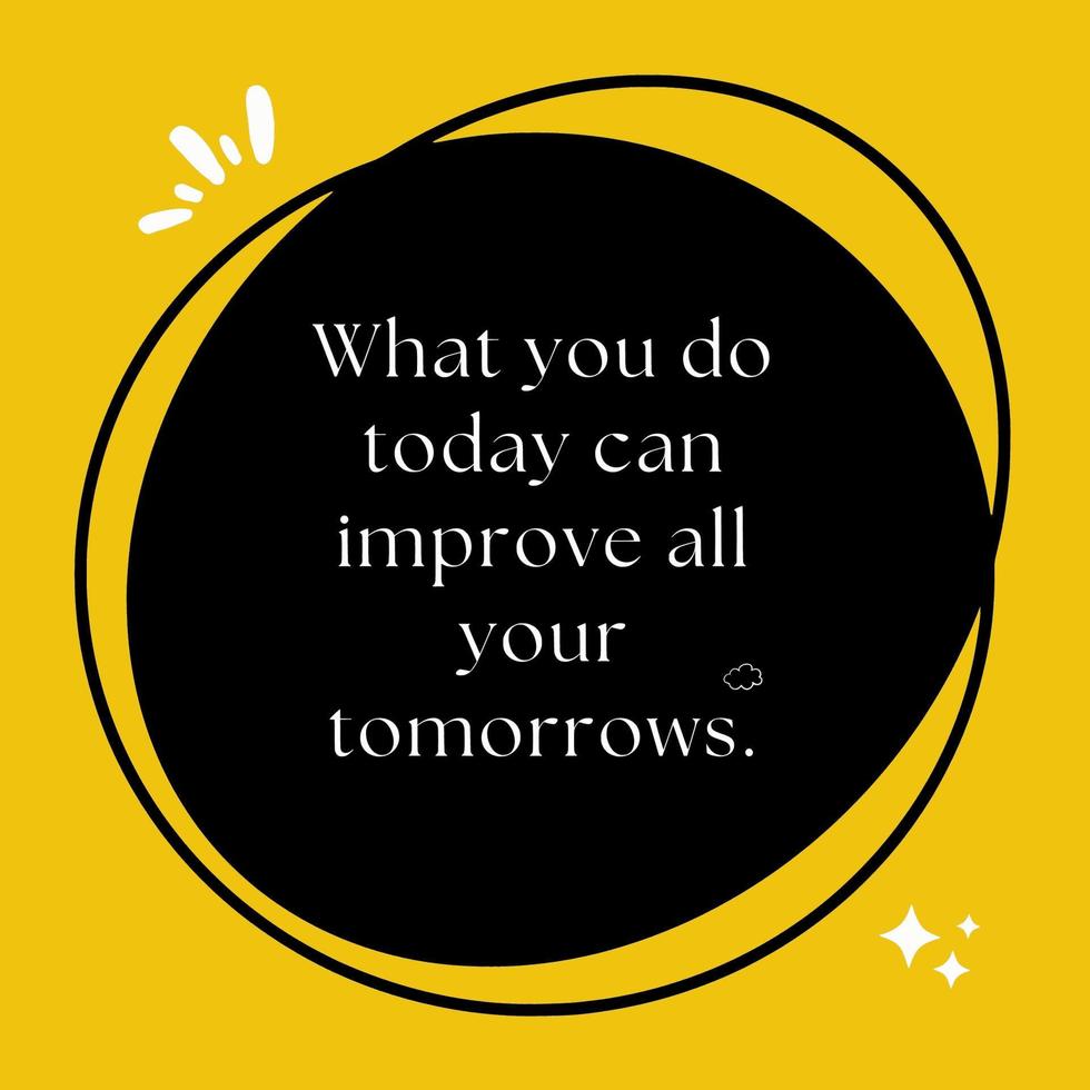 What you do today can improve all your tomorrows. Motivational Quote on yellow background vector