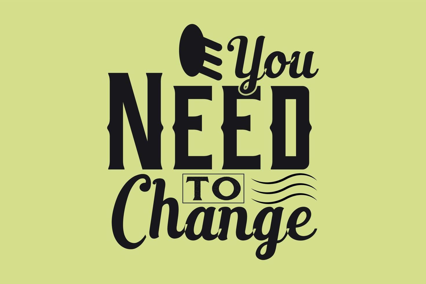 You need to change, motivational t shirt design vector