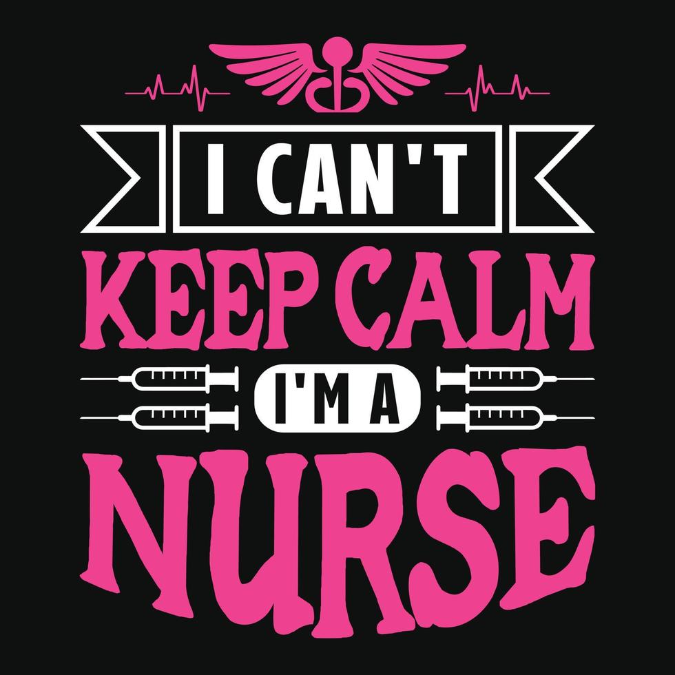 I can't keep calm I'm a nurse - nurse quotes t shirt design ...