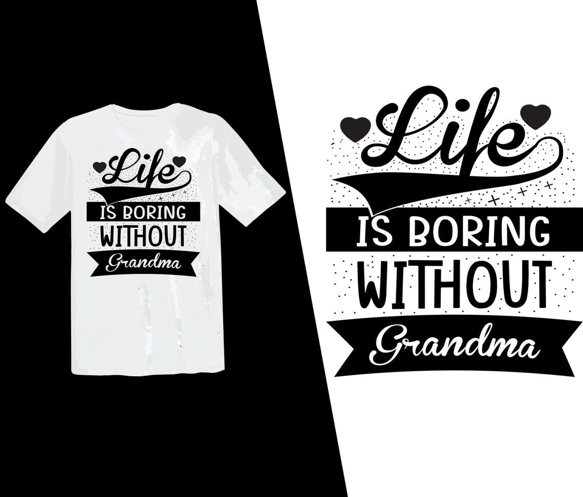 Life is boring without grandma, grandma t shirt design, grandparents, typography design, vector t shirt, grandpa, grandfather, grandparents day, vector, print ready t shirt