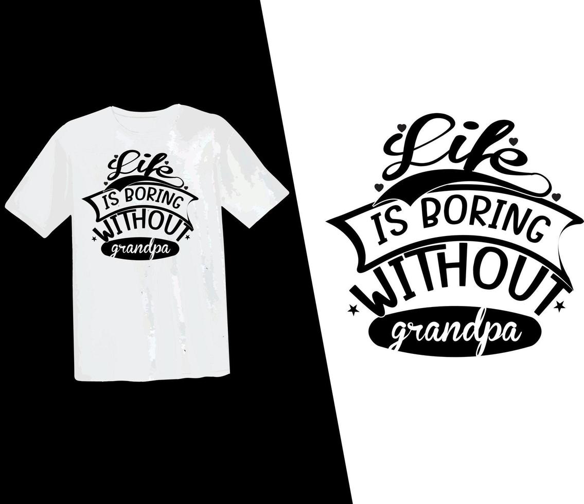 Life is boring without grandpa, grandma t shirt design, grandparents, typography design, vector t shirt, grandpa, grandfather, grandparents day, vector, print ready t shirt