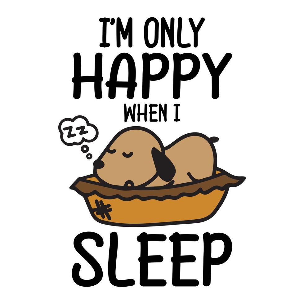 I'm only happy when I sleep - Funny Quote and Saying t shirt design vector