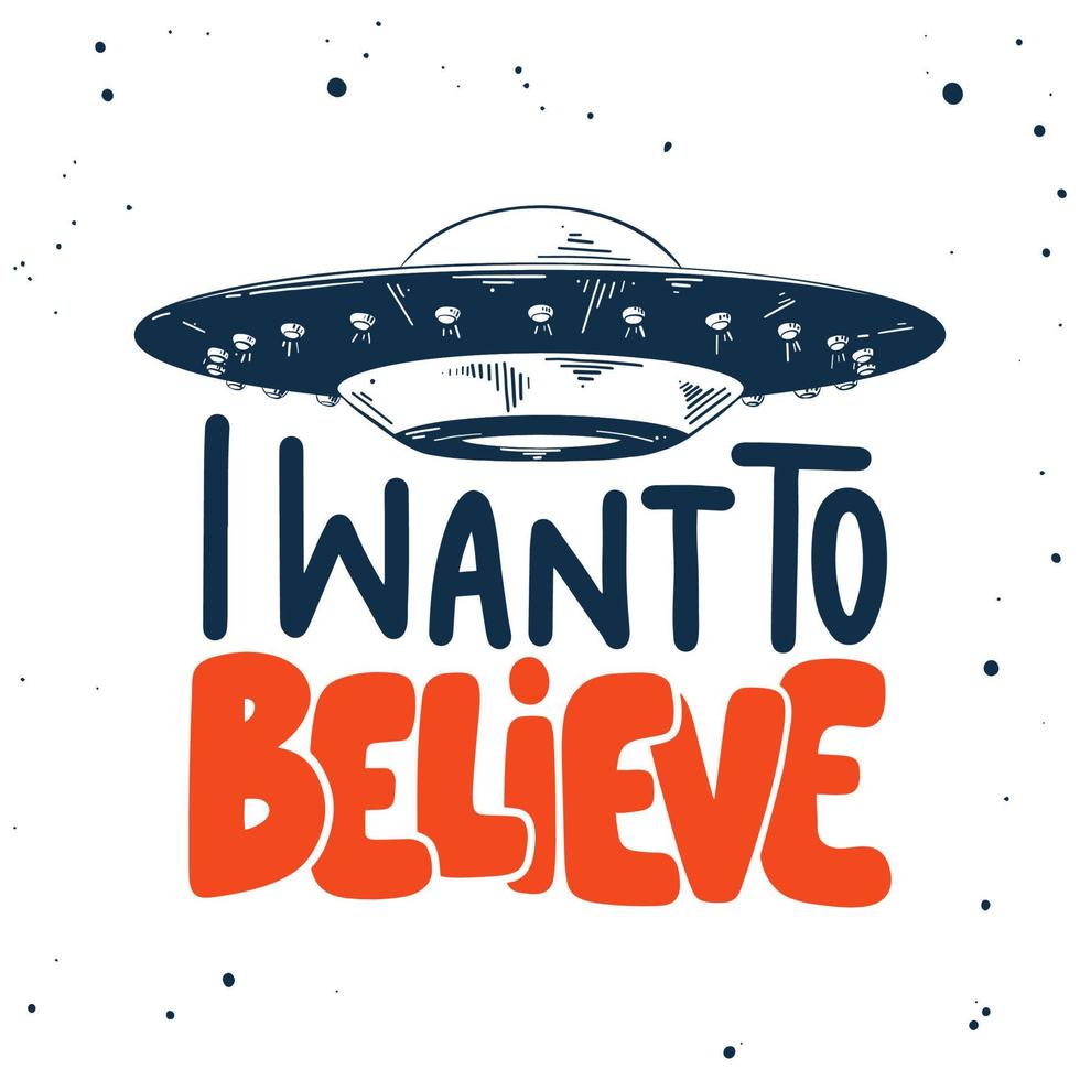 Vector engraved style illustration with typograhy for posters, decoration and print. Hand drawn sketch of ufo with modern lettering on white background. I want to believe.