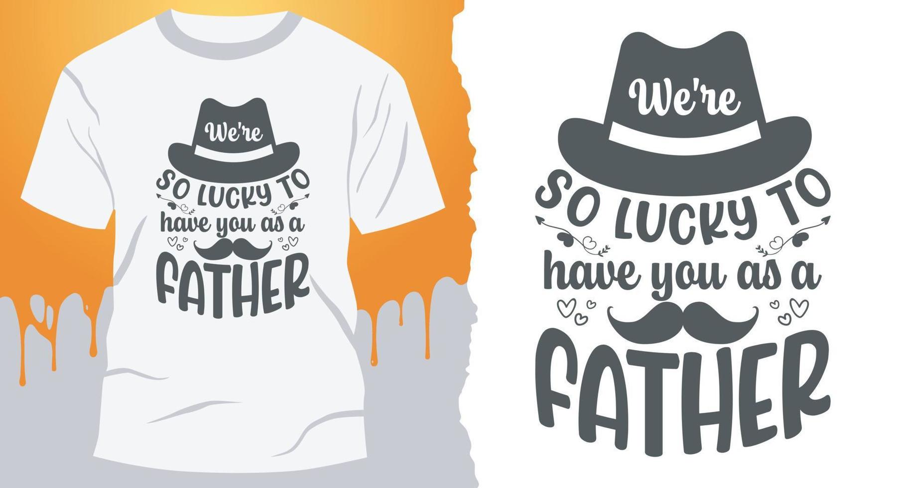 We are so lucky to have you as a father. Dad T-Shirt Design Vector for Father's Day